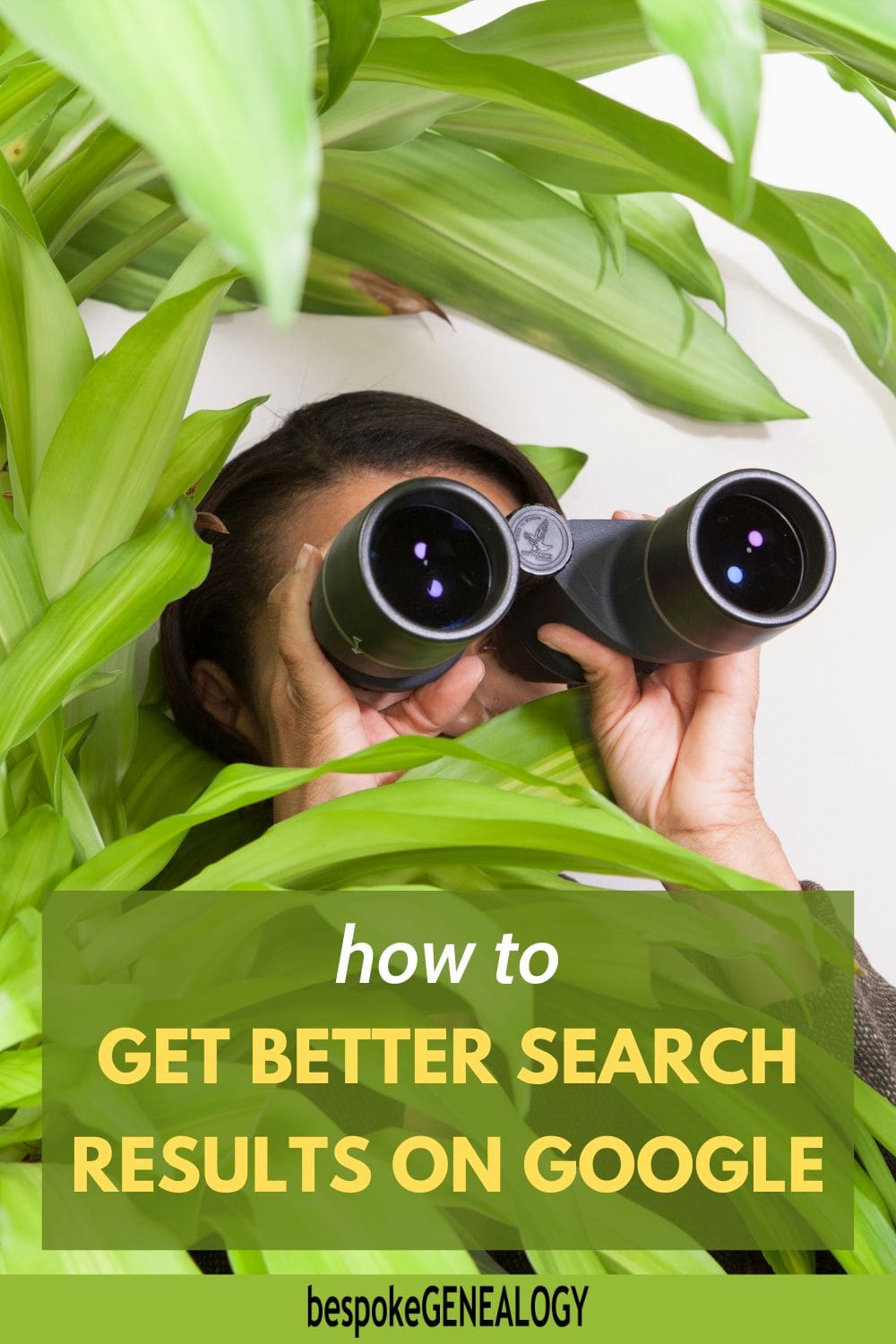 Pinterest pin. How to get better search results on Google. Close up picture of someone looking through binoculars from behind a large plant.